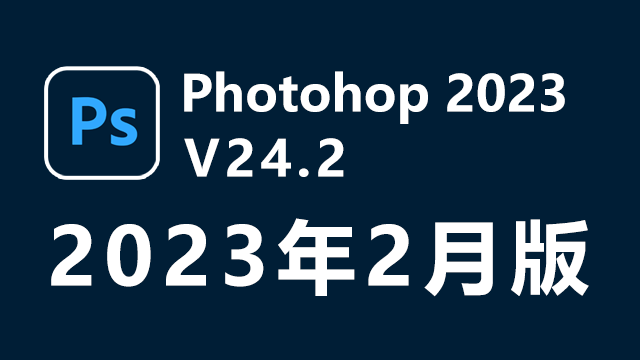 Adobe Photoshop 2023 (v24.2) 多国语言破解版-2023年2月版|附安装教程